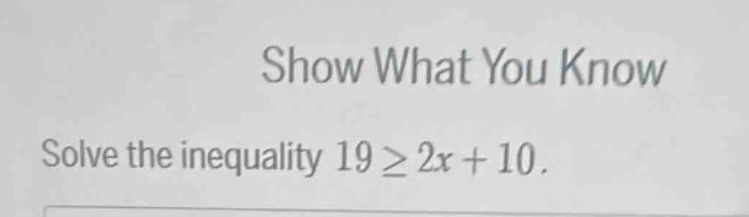 show what you know solve the inequality $19 \\geq 2x + 10$.