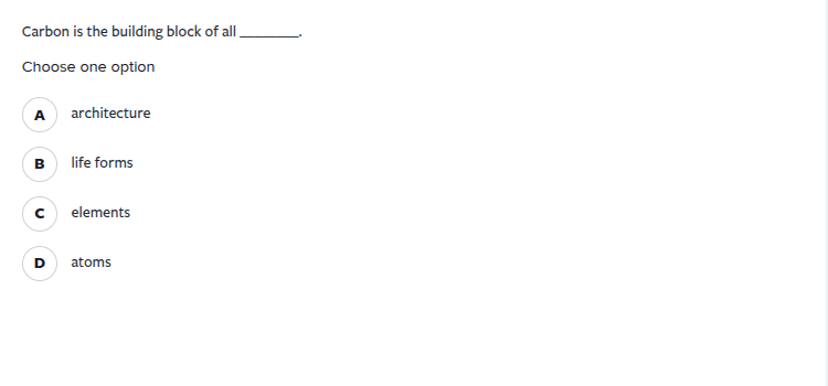carbon is the building block of all ______. choose one option a archite…