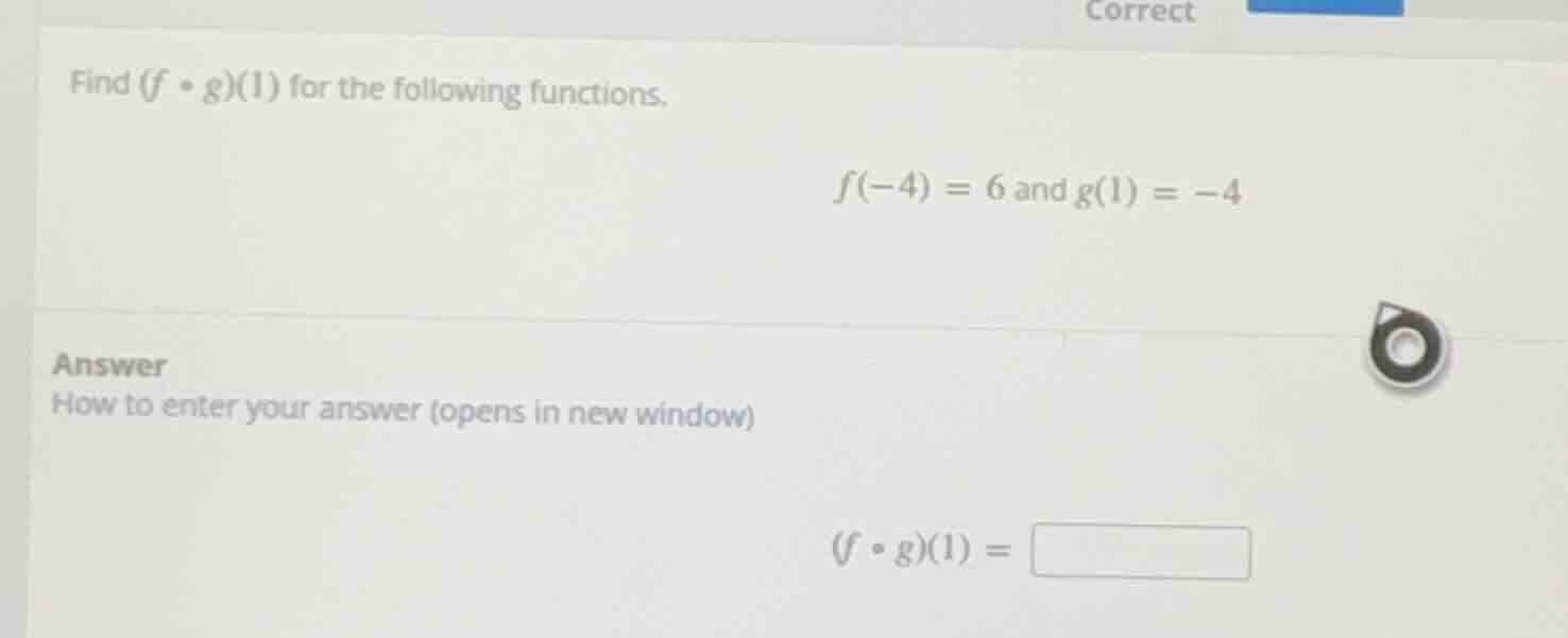 find $(f \\circ g)(1)$ for the following functions. $f(-4) = 6$ and $g(…