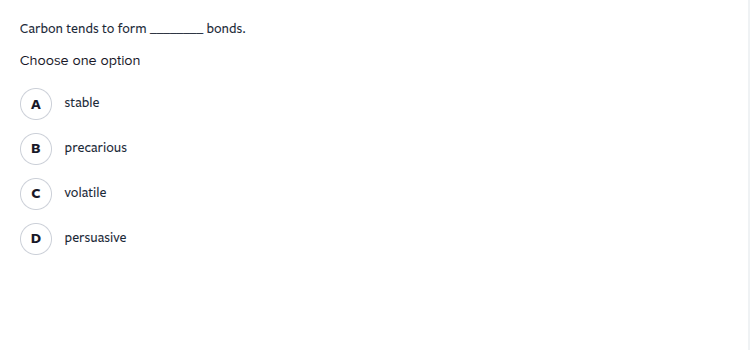 carbon tends to form ______ bonds. choose one option a stable b precari…