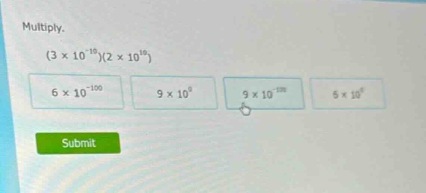 multiply. (3 × 10⁻¹⁰)(2 × 10¹⁰) 6 × 10⁻¹⁰⁰ 9 × 10⁰ 9 × 10⁻¹⁰⁰ 6 × 10⁰ s…