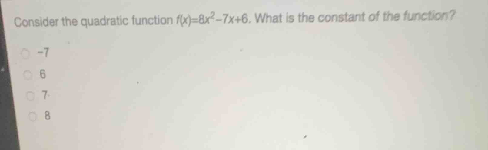 consider the quadratic function f(x)=8x²−7x+6. what is the constant of …