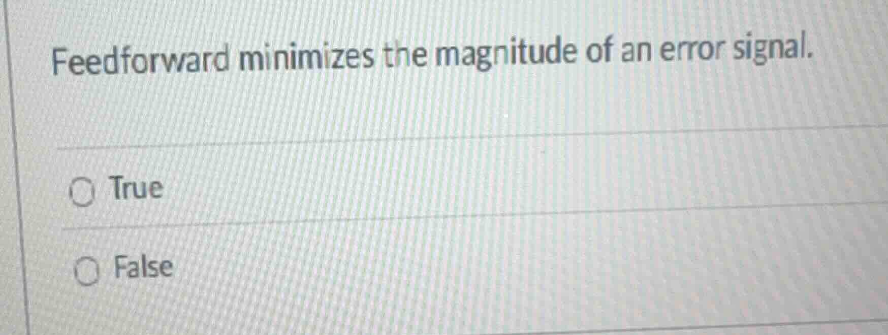 feedforward minimizes the magnitude of an error signal. true false