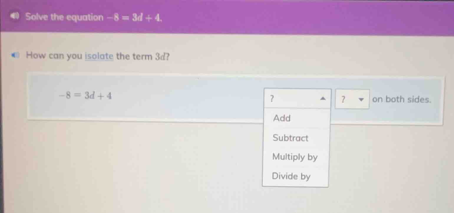 solve the equation $-8 = 3d + 4$. how can you isolate the term $3d$? $-…