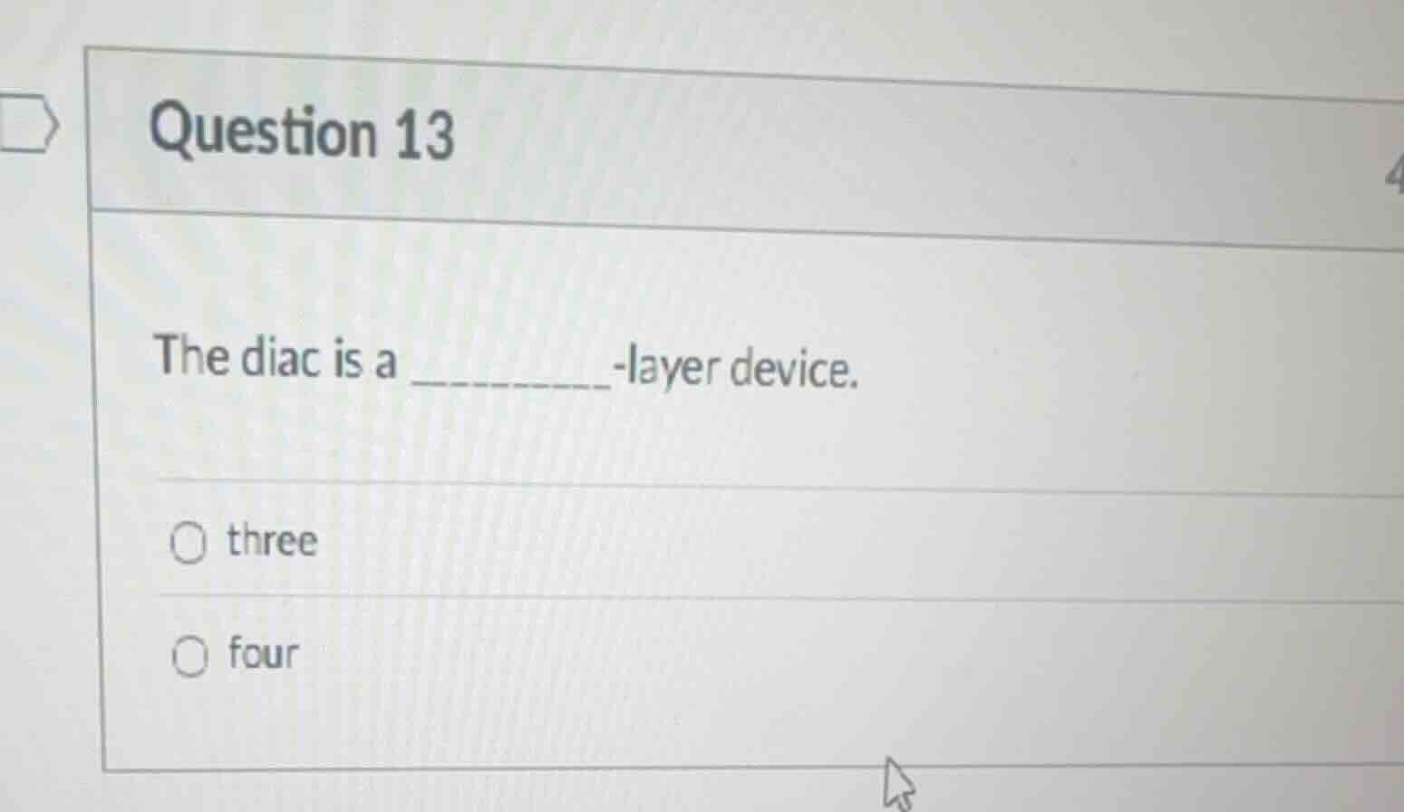 question 13 the diac is a ________-layer device. ○ three ○ four