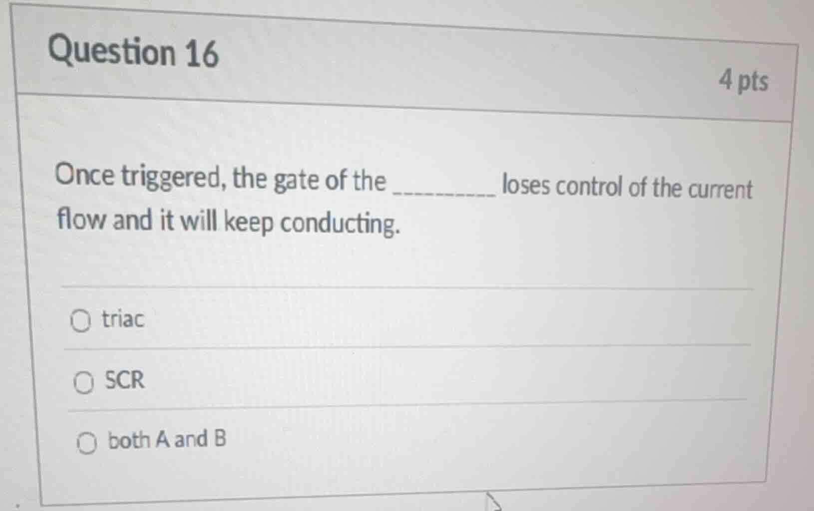 question 16 4 pts once triggered, the gate of the _______ loses control…
