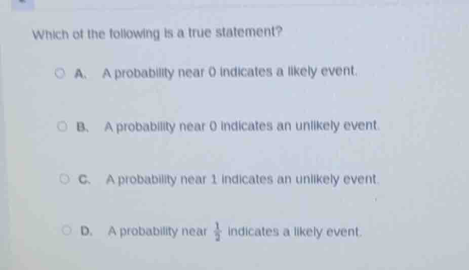 which of the following is a true statement? a. a probability near 0 ind…