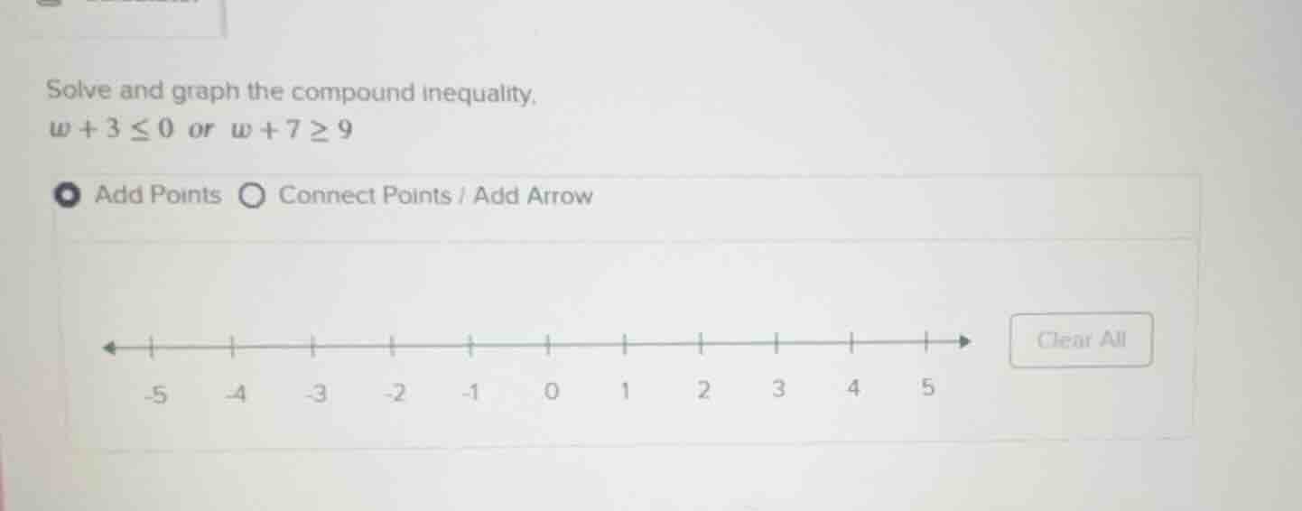 solve and graph the compound inequality. w + 3 ≤ 0 or w + 7 ≥ 9 add poi…