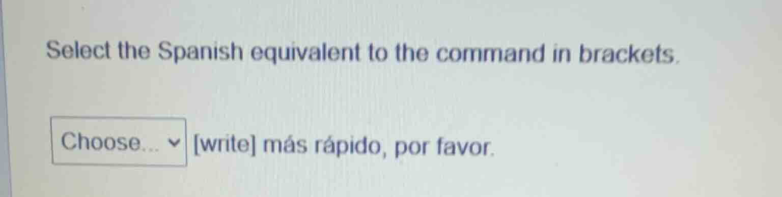 select the spanish equivalent to the command in brackets. choose... wri…