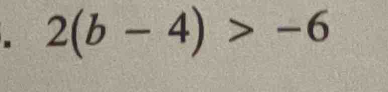 2(b - 4) > -6
