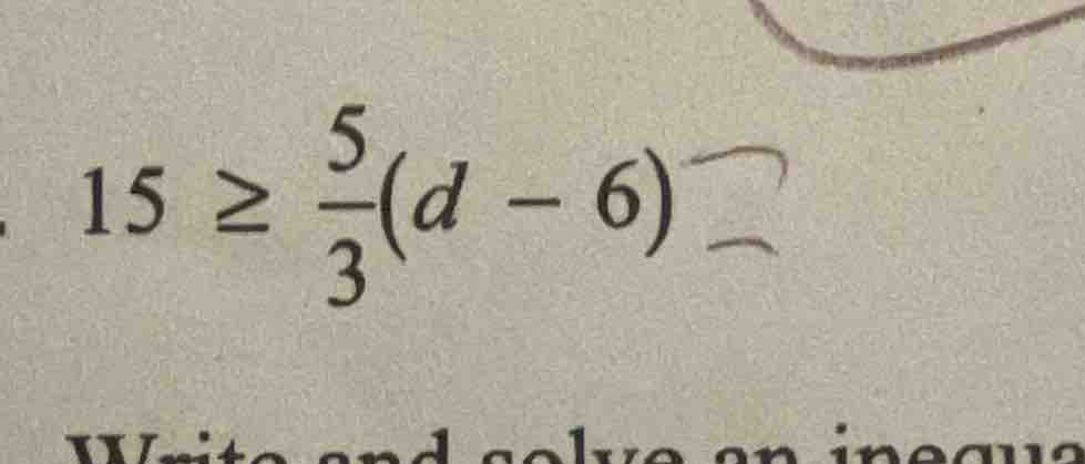 15 ≥ \\(\\frac{5}{3}(d - 6)\\) write and solve an inequa