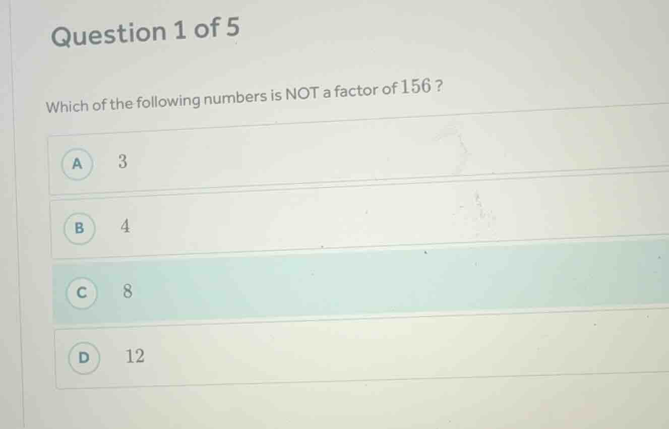 question 1 of 5 which of the following numbers is not a factor of 156 ?…