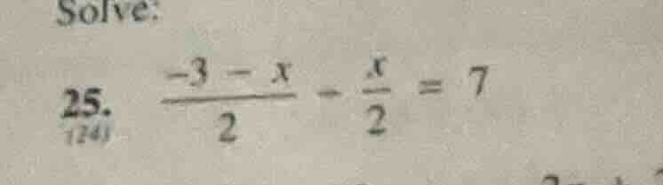 solve: 25. (\frac{-3 - x}{2} - \frac{x}{2} = 7)
