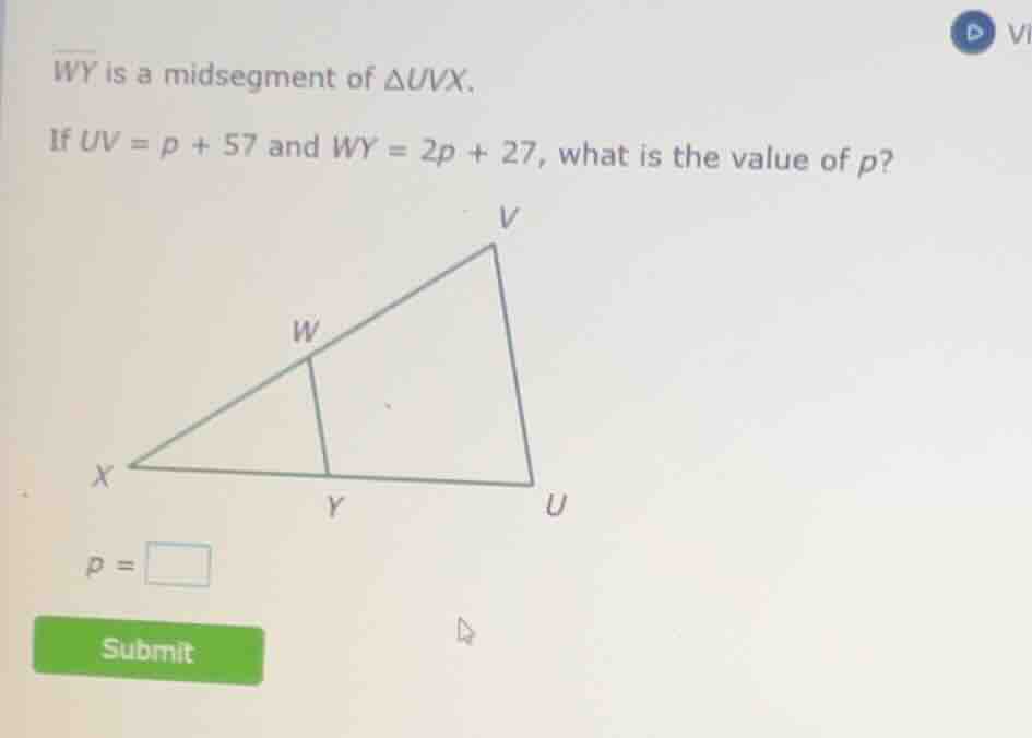 wy is a midsegment of △uvx. if uv = p + 57 and wy = 2p + 27, what is th…