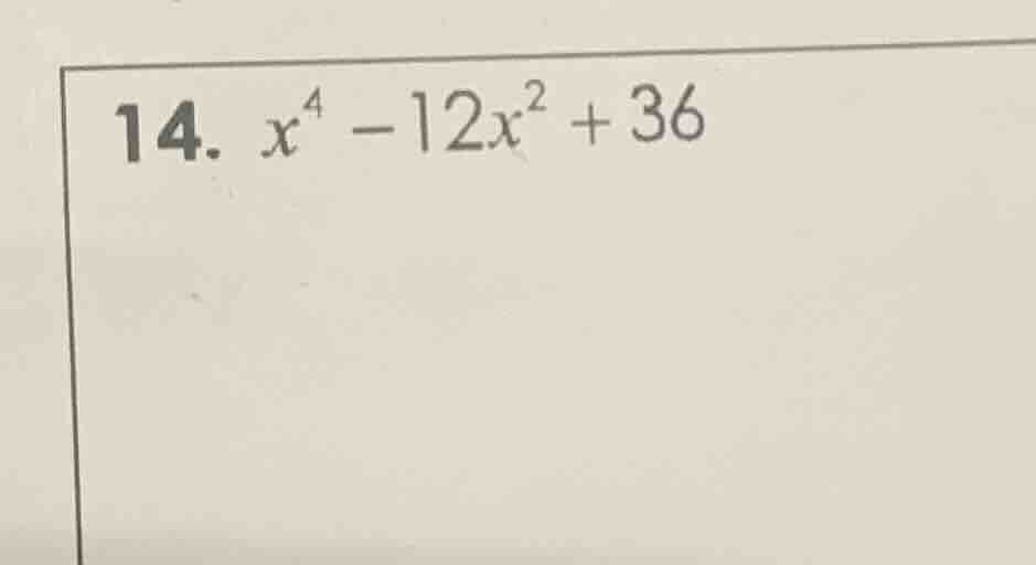 14. $x^{4}-12x^{2}+36$