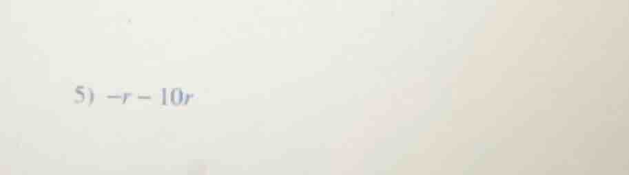 5) $-r - 10r$