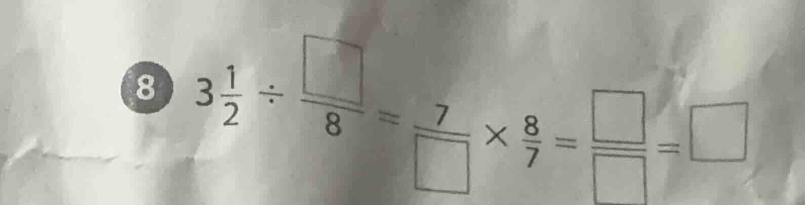 8 ( 3\frac{1}{2} div \frac{square}{8} = \frac{7}{square} \times \frac{8…