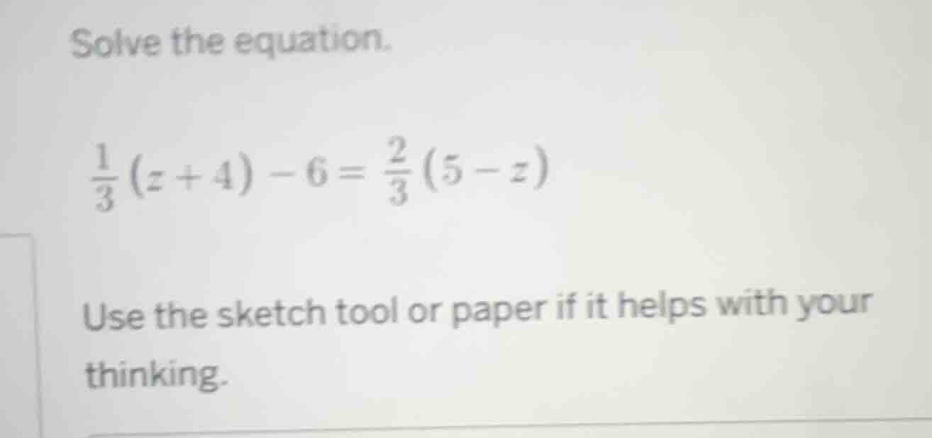 solve the equation.\\(\frac{1}{3}(z + 4) - 6 = \frac{2}{3}(5 - z)\\)\\(…