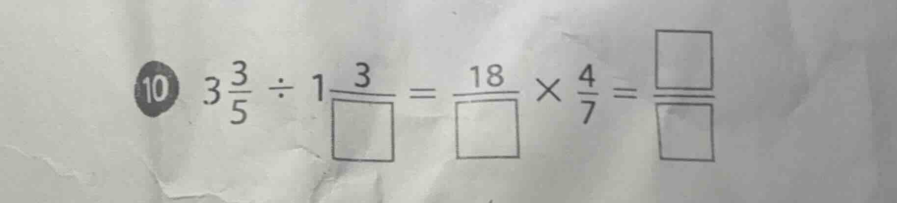 10 ( 3\frac{3}{5} div 1\frac{3}{square} = \frac{18}{square} \times \fra…