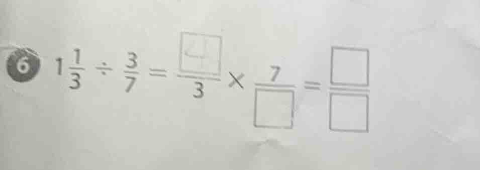 6 ( 1\frac{1}{3} div \frac{3}{7} = \frac{square}{3} \times \frac{7}{squ…