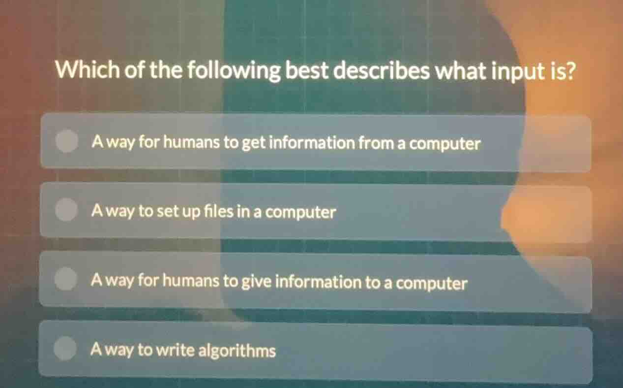 which of the following best describes what input is? a way for humans t…