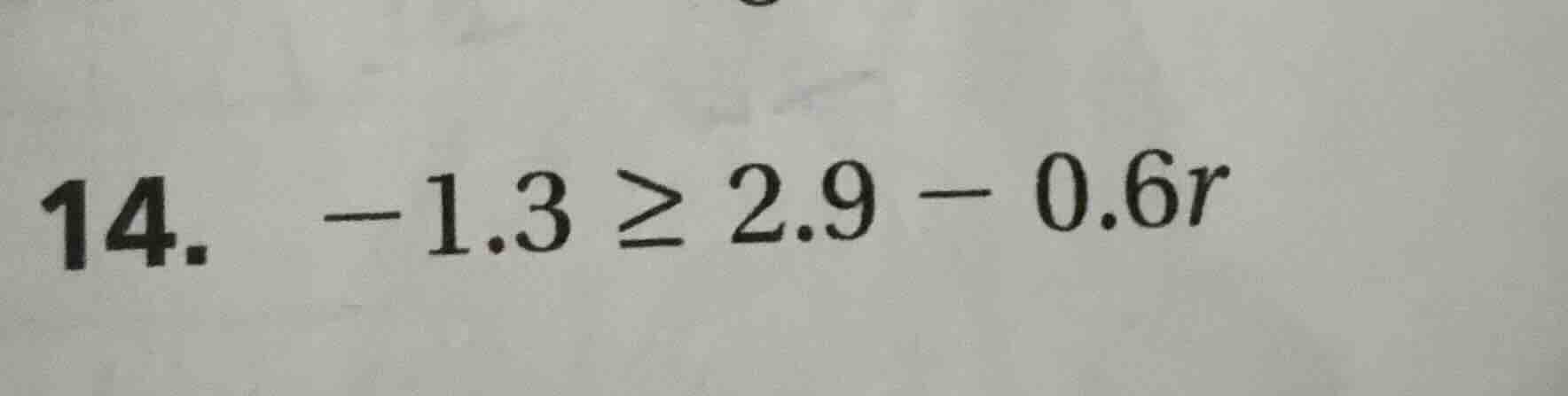14. -1.3 ≥ 2.9 - 0.6r