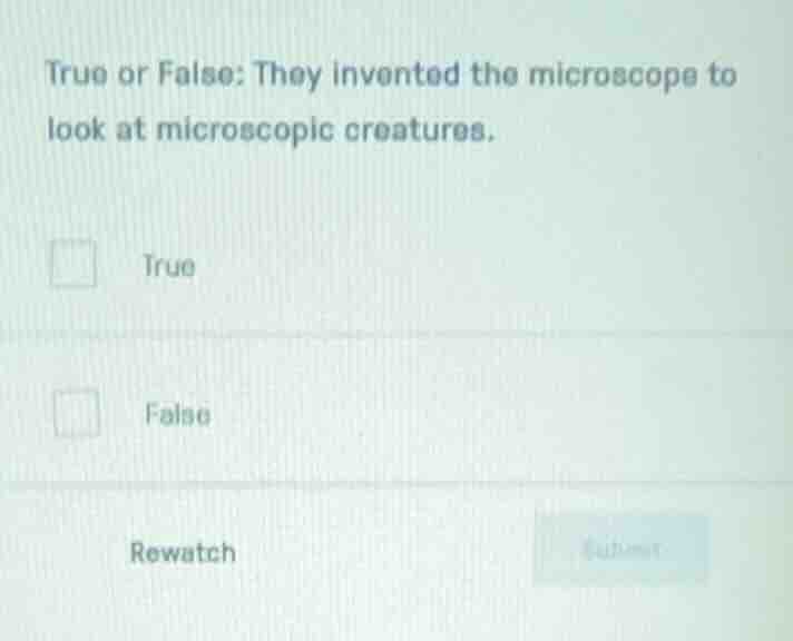 true or false: they invented the microscope to look at microscopic crea…