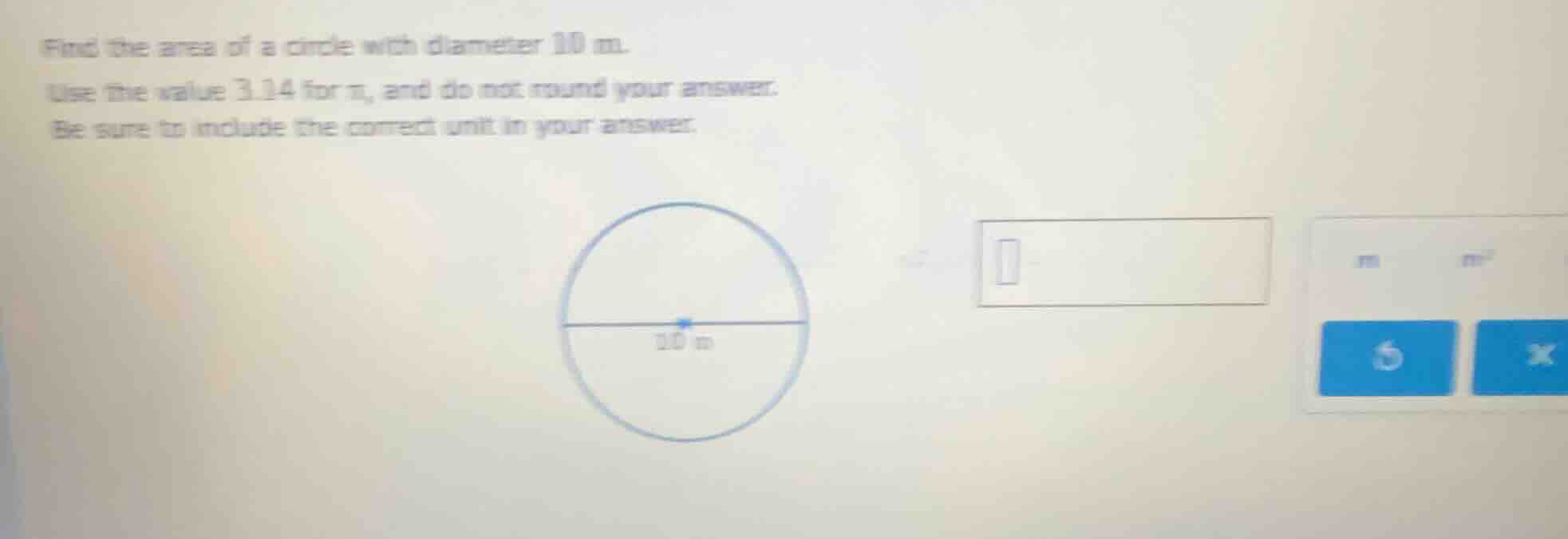 find the area of a circle with diameter 10 m. use the value 3.14 for π,…