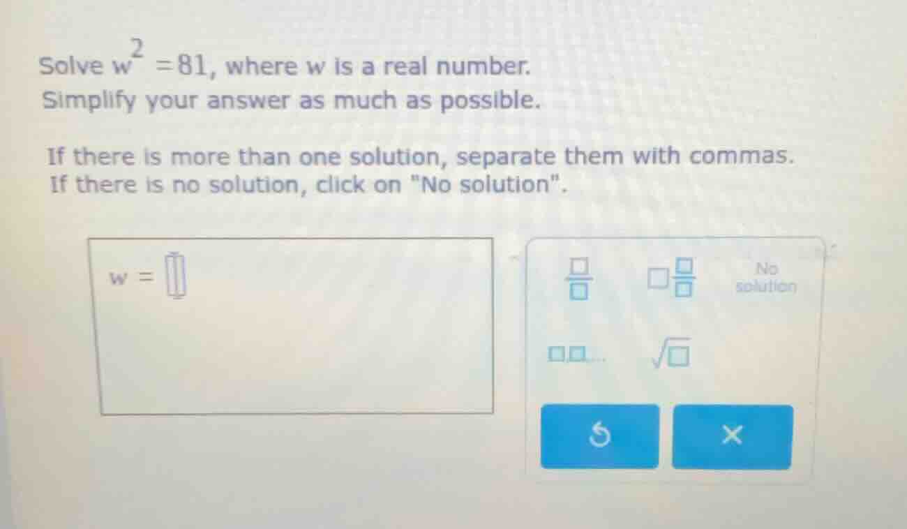 solve ( w^2 = 81 ), where ( w ) is a real number. simplify your answer …