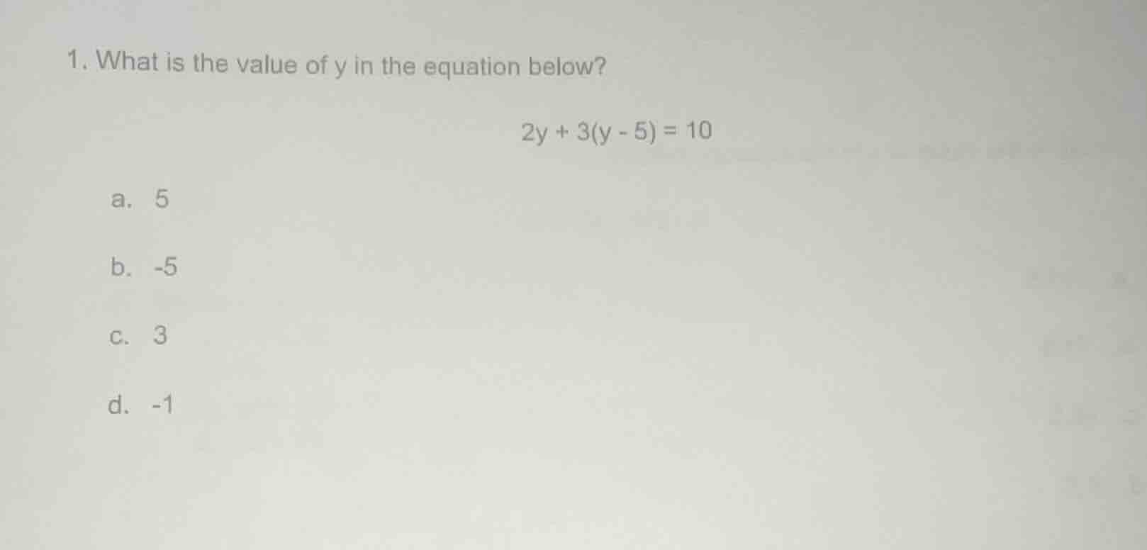1. what is the value of y in the equation below? 2y + 3(y - 5) = 10 a. …