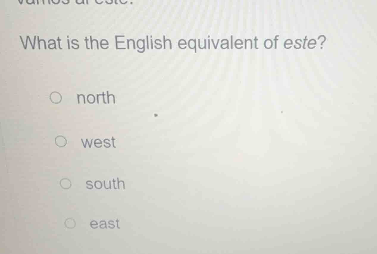 what is the english equivalent of este? ○ north ○ west ○ south ○ east