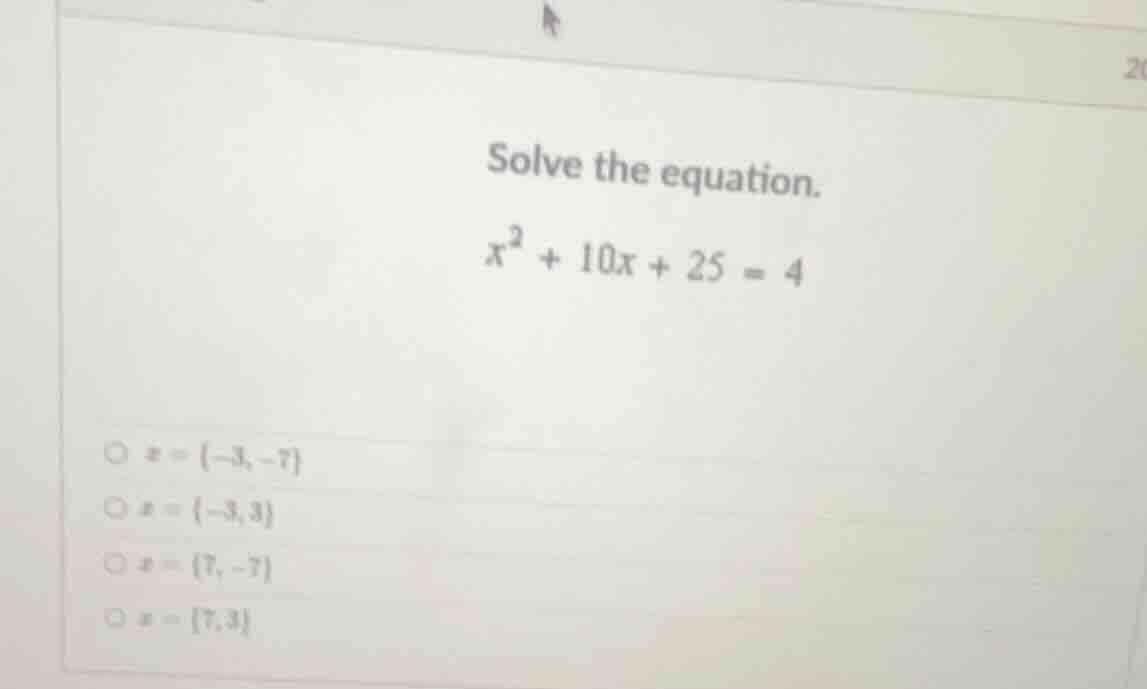 solve the equation. $x^2 + 10x + 25 = 4$ $\\circ$ $x = \\{-3, -7\\}$ $\…