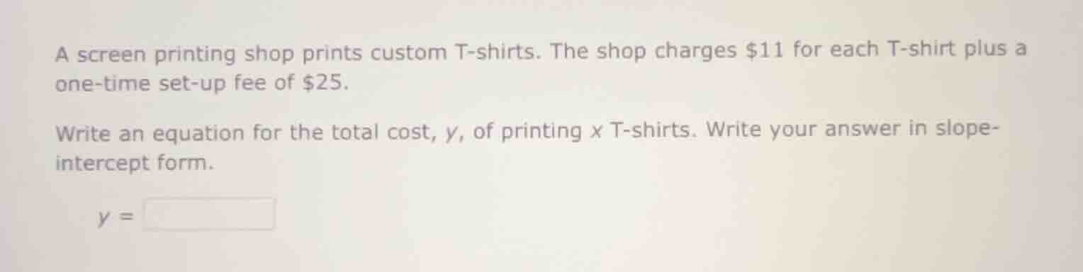 a screen printing shop prints custom t - shirts. the shop charges $11 f…