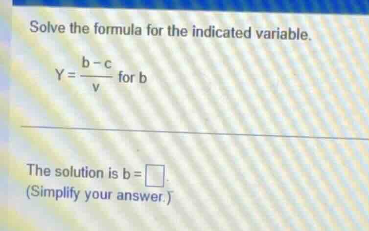 solve the formula for the indicated variable. $y = \\frac{b - c}{v}$ fo…