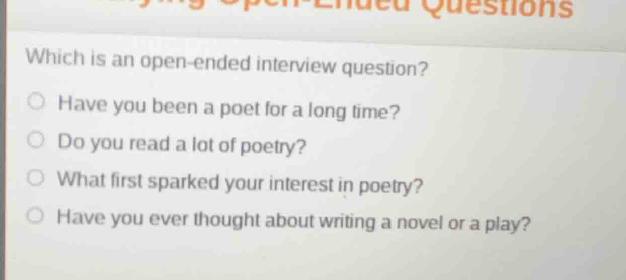 which is an open - ended interview question? ○ have you been a poet for…