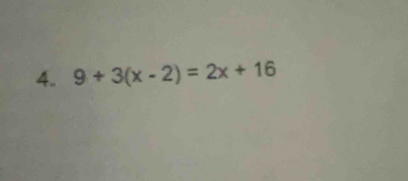 4. 9 + 3(x - 2) = 2x + 16