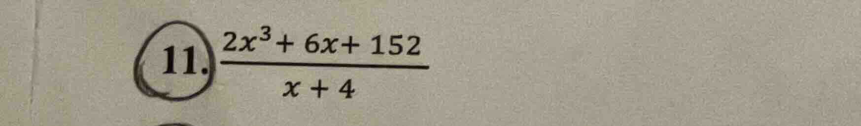 11. \\(\\frac{2x^3 + 6x + 152}{x + 4}\\)