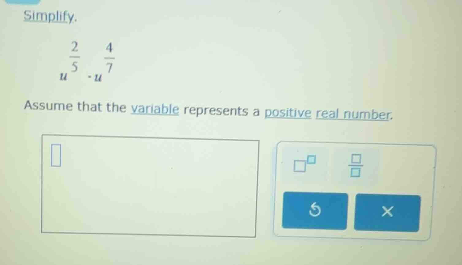 simplify. $u^{\\frac{2}{5}} \\cdot u^{\\frac{4}{7}}$ assume that the va…