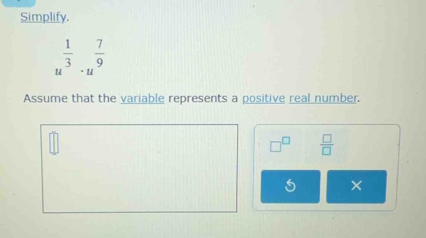 simplify. $u^{\\frac{1}{3}} \\cdot u^{\\frac{7}{9}}$ assume that the va…
