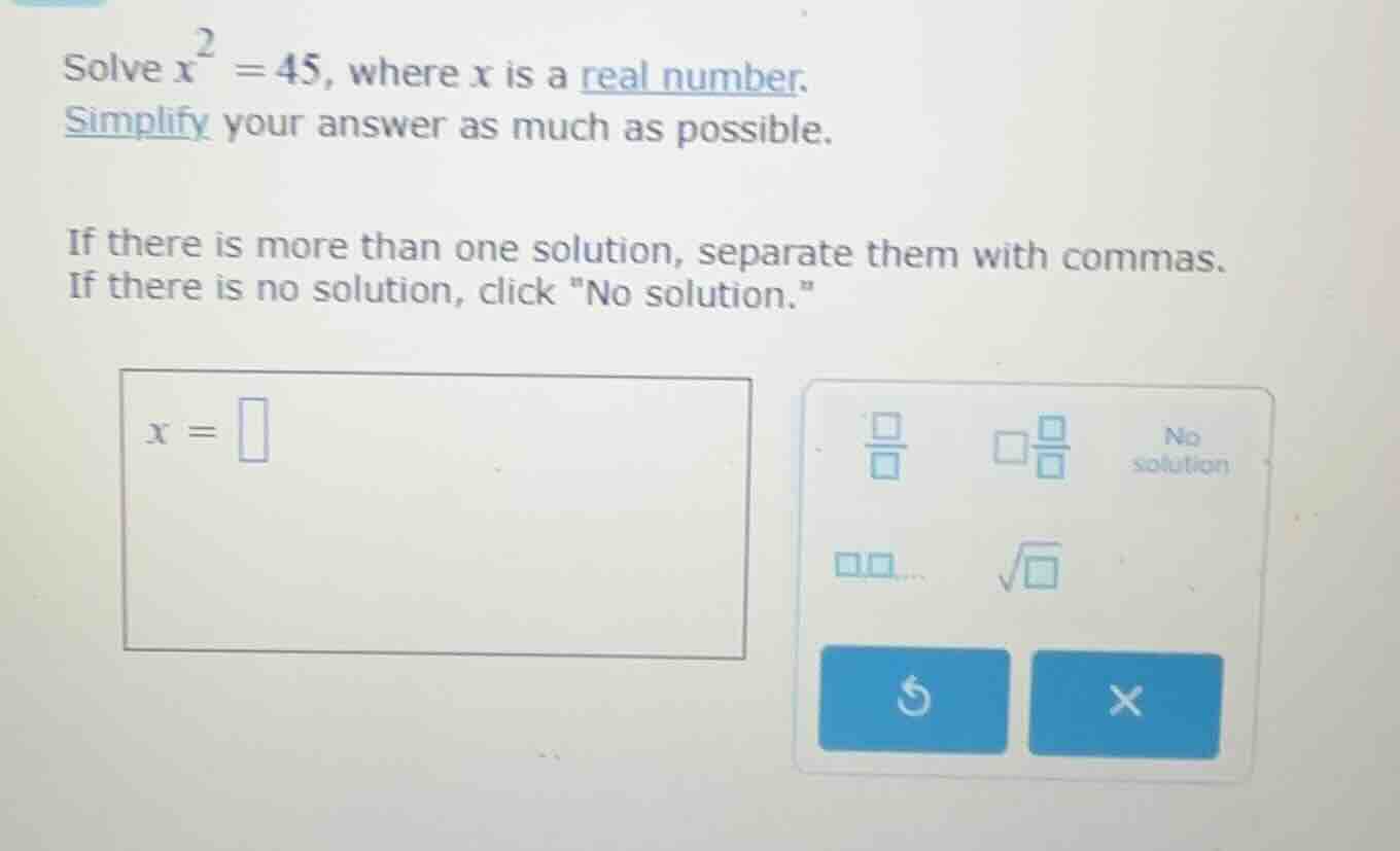 solve $x^{2}=45$, where $x$ is a real number. simplify your answer as m…