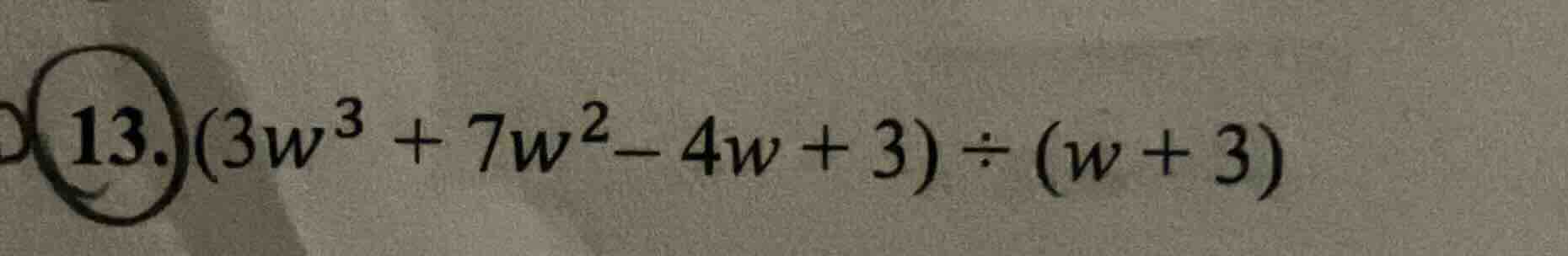 13. (3w³ + 7w² - 4w + 3) ÷ (w + 3)