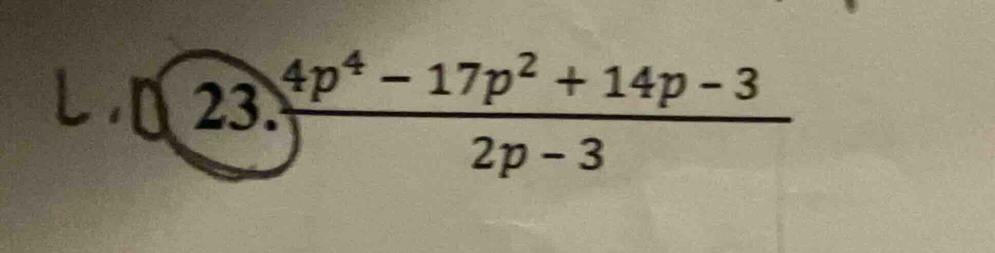 23. \\(\\dfrac{4p^4 - 17p^2 + 14p - 3}{2p - 3}\\)