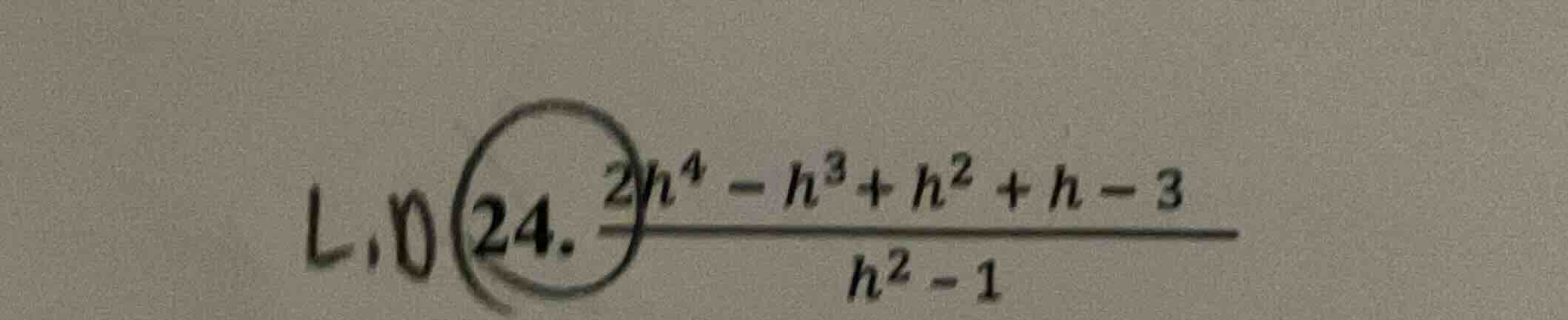 24. \\(\\frac{2h^4 - h^3 + h^2 + h - 3}{h^2 - 1}\\)