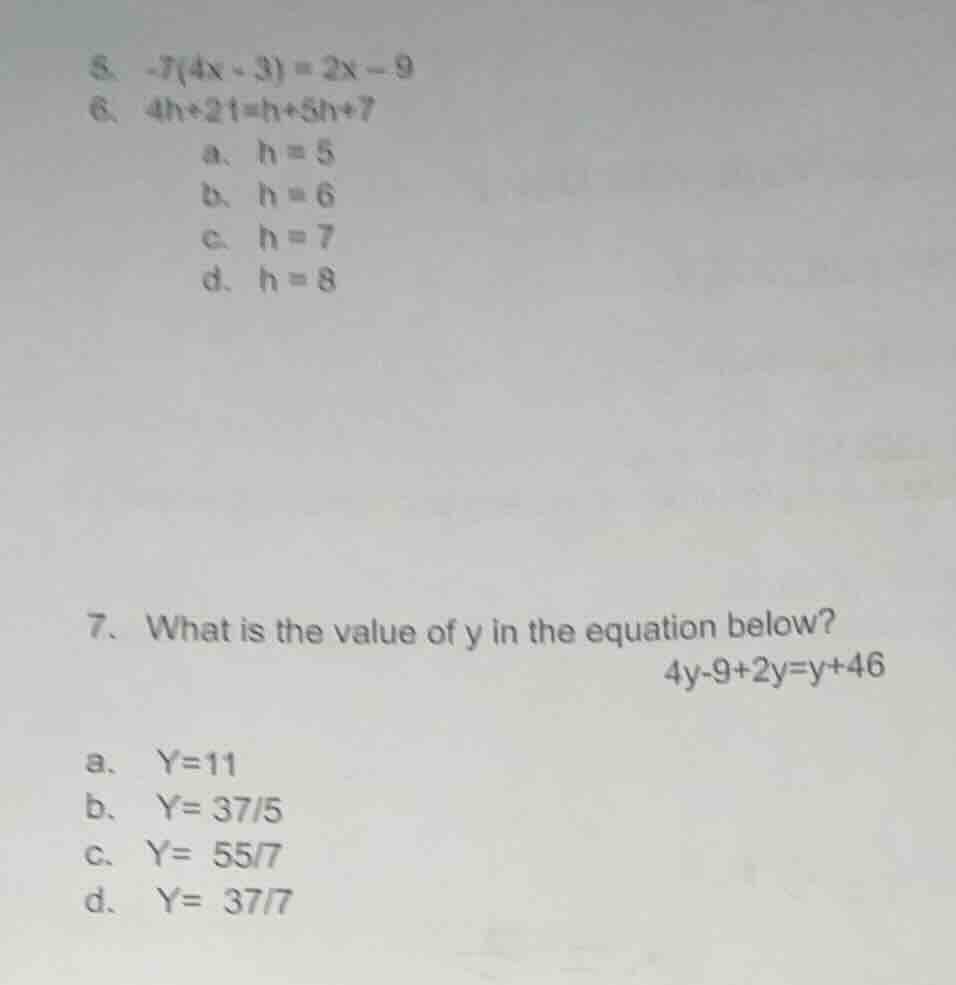 5. $-7(4x - 3)=2x - 9$ 6. $4h + 21 = h + 5h + 7$ a. $h = 5$ b. $h = 6$ …
