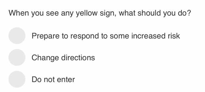 when you see any yellow sign, what should you do? prepare to respond to…