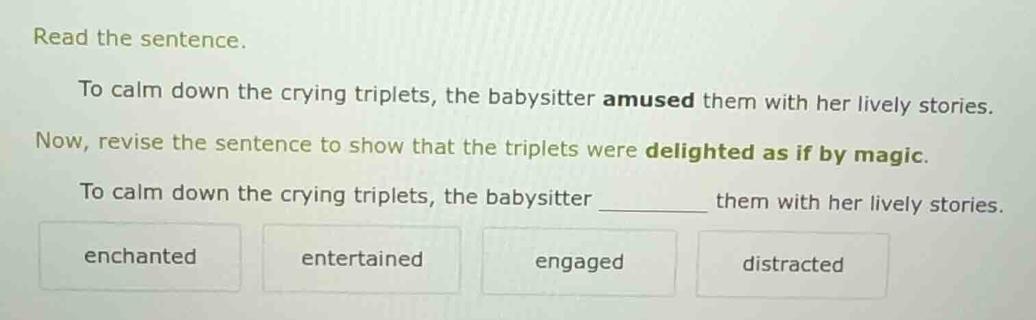 read the sentence. to calm down the crying triplets, the babysitter amu…