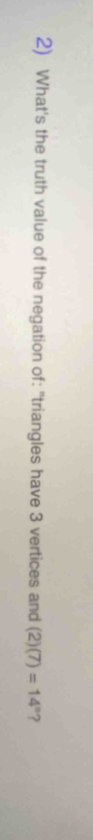 2) whats the truth value of the negation of: \triangles have 3 vertices…