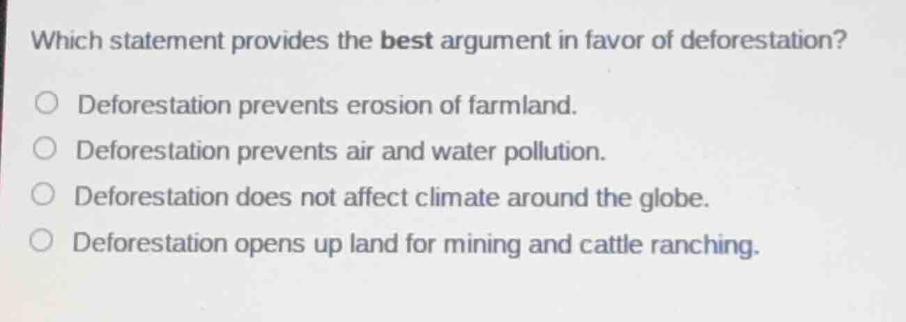 which statement provides the best argument in favor of deforestation? d…