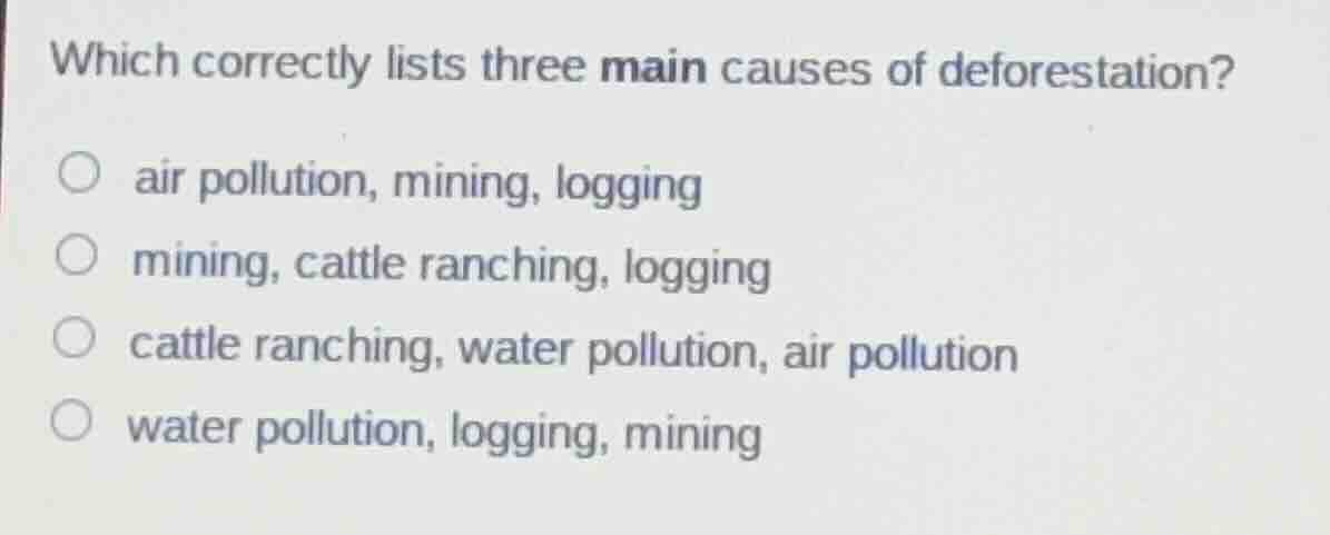 which correctly lists three main causes of deforestation? air pollution…