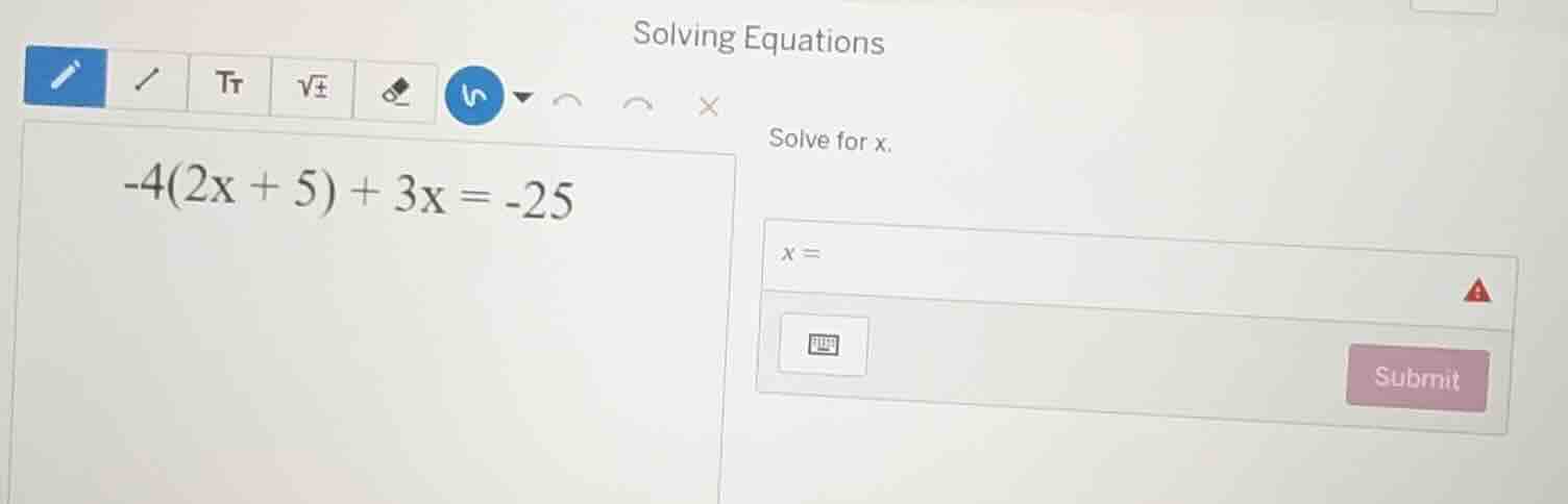solving equations solve for x. -4(2x + 5) + 3x = -25 x =